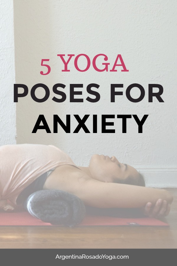 5 Yoga Poses For Anxiety Relief Argentina Rosado Yoga