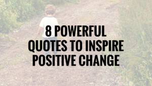 8 powerful quotes to inspire positive change