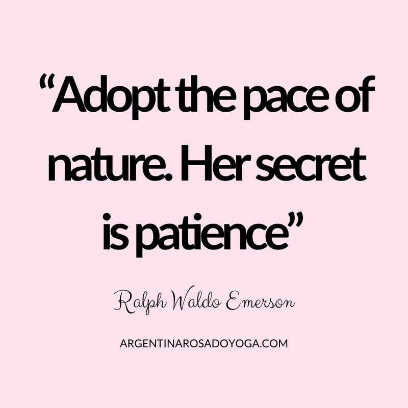 “Adopt the pace of nature. Her secret is patience” Ralph Waldo Emerson