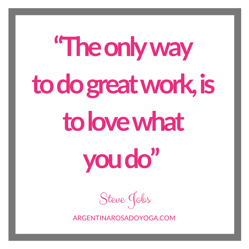 “The only way to do great work, is to love what you do.” Steve Jobs