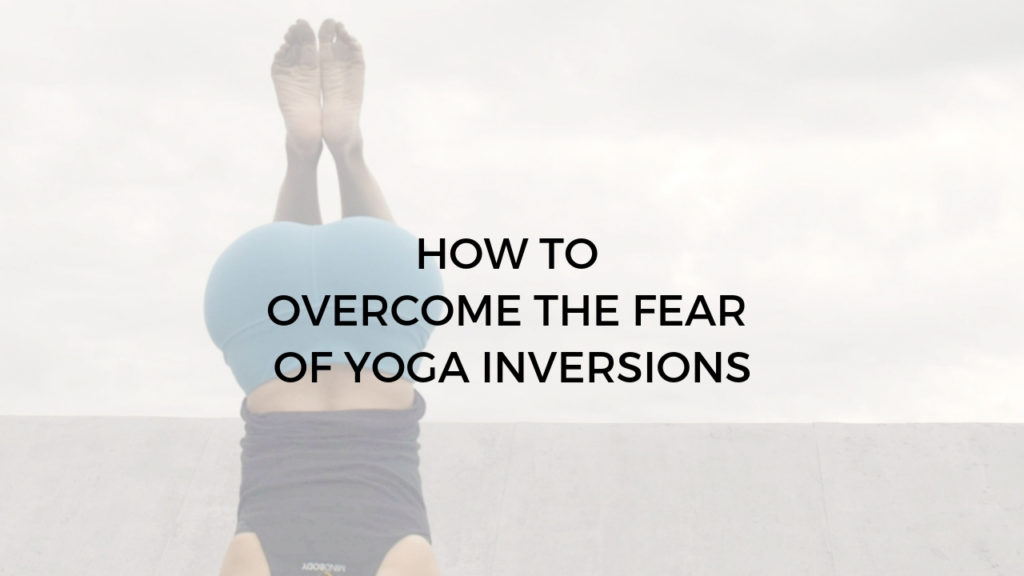 How to overcome the fear of yoga inversions