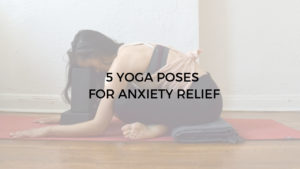 5 Yoga Poses For Anxiety Relief – Argentina Rosado Yoga