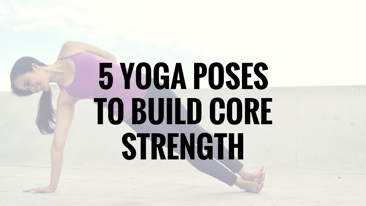 5 yoga poses for core strength – Argentina Rosado Yoga