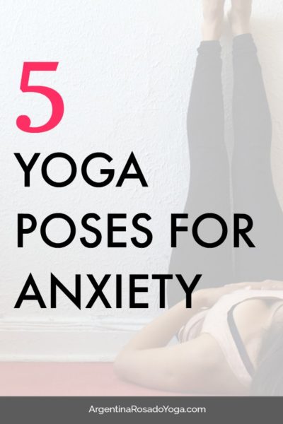 5 Yoga Poses For Anxiety Relief - Argentina Rosado Yoga