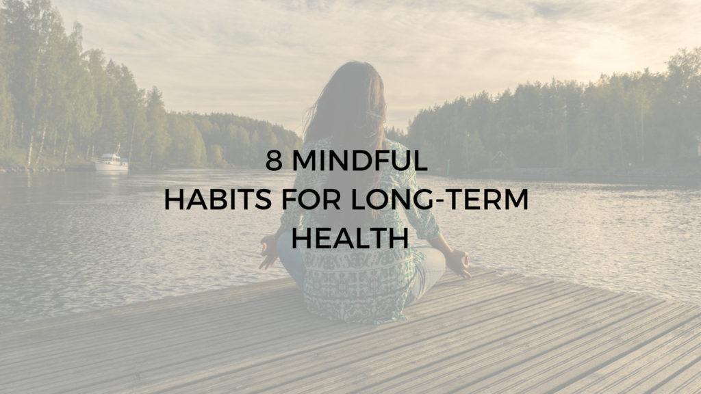 8 mindful habits for long term health and wellbeing