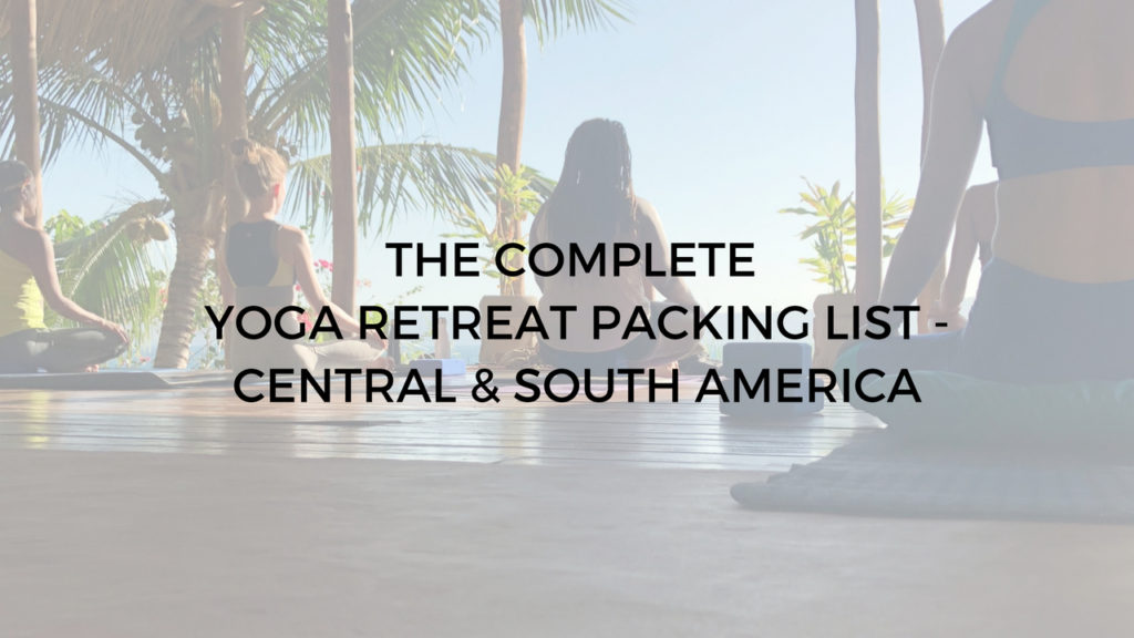 The complete yoga retreat packing list - central-south-america