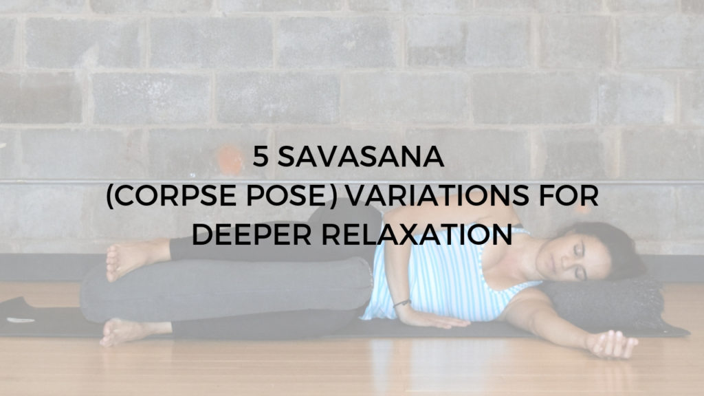 5 Savasana - Corpse pose variations for deeper relaxation