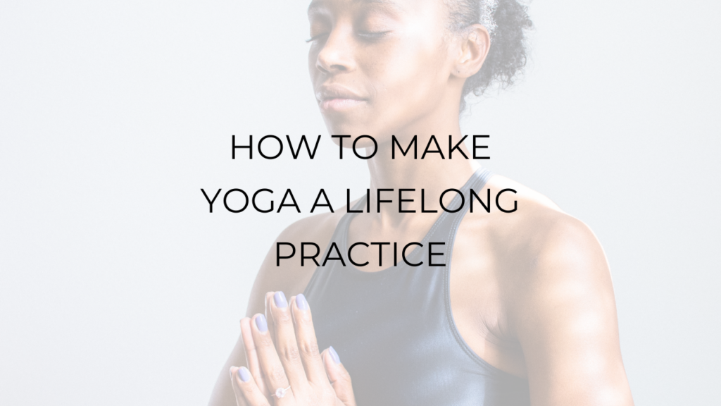 How to make yoga a lifelong practice