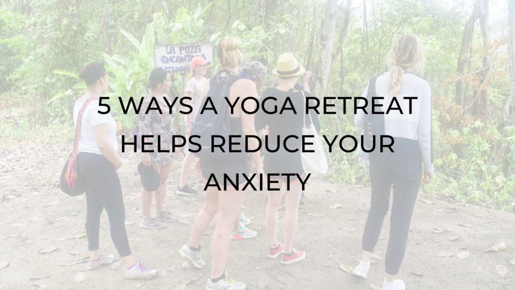 5 Ways a yoga retreat helps reduce anxiety and stress - Costa Rica yoga Retreat - August 2020