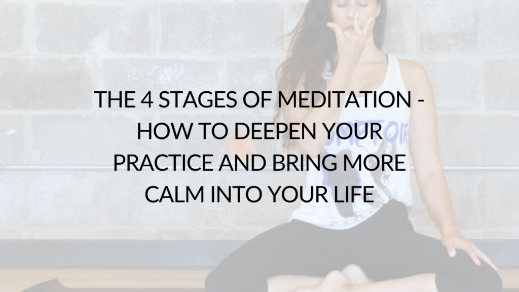 The 4 stages of meditation - how to deepen your practice and bring more calm into your life